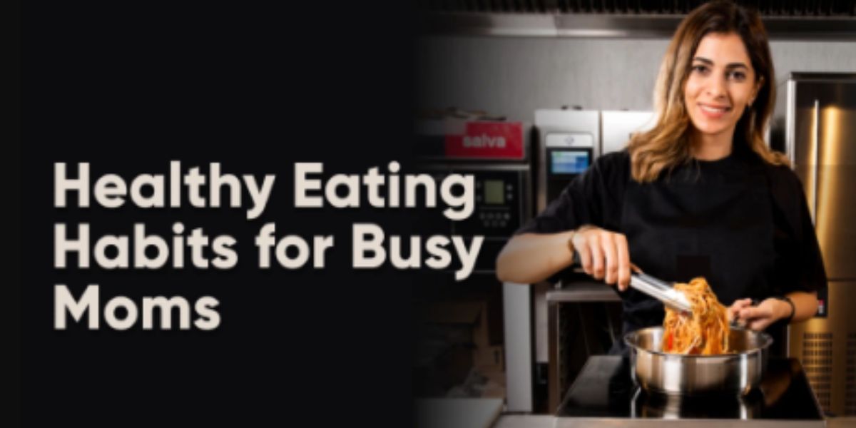 Healthy Eating Habits for Busy Moms